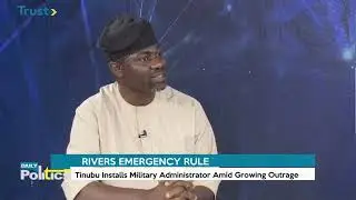 Rivers Emergency rule: Tinubu installs Military Administrator Amid Growing Outrage | Daily Politics