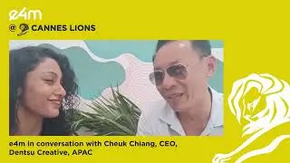 #e4mAtCannes: CheukChiang, CEO, Dentsu Creative talks about expectations, controversies and more.