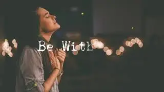 Be With You | City Harvest Church- Lyrics