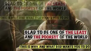 GLAD TO BE LEAST AND POOREST, BUT KNOW THIS TO BE MIGHTIER AND RICHEST