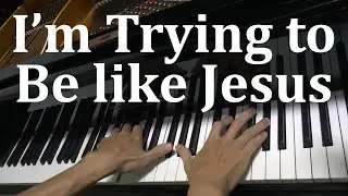 I’m Trying to Be like Jesus – Janice Kapp Perry (Piano Cover with Lyrics)