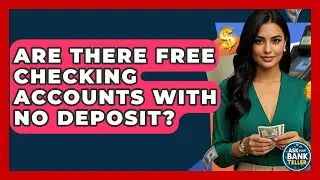 Are There Free Checking Accounts With No Deposit? - Ask Your Bank Teller