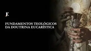 FUNDAMENTOS TEOLÓGICOS DA DOUTRINA EUCARÍSTICA – Conferência para fieis (2025)