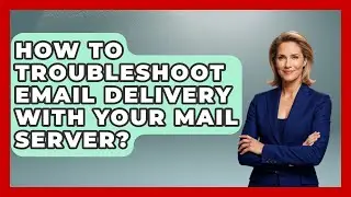 How To Troubleshoot Email Delivery With Your Mail Server? - Internet Infrastructure Explained