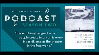 The Bloomsbury Academic Podcast Ep. 21 | Prison Theatre and the Global Crisis of Incarceration Pt. 2