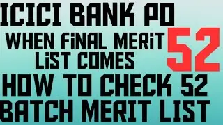 ICICI BANK PO 52 BATCH/ WHEN FINAL MERIT LIST COMES / HOW TO CHECK MERIT LIST.....