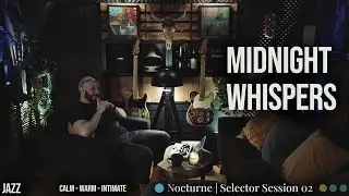 🔵 Nocturne | Selector Session 02 &mdash; MIDNIGHT WHISPERS (Calm, Warm, Intimate) | JAZZ