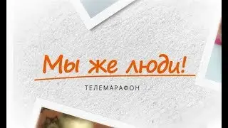 Благотворительный Телемарафон &laquo;Мы же люди&raquo; 14-15.09.2018