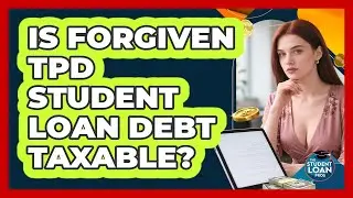 Is Forgiven TPD Student Loan Debt Taxable?