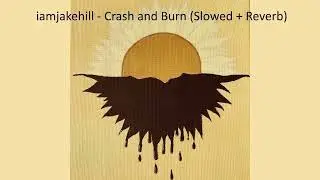 iamjakehill - Crash and Burn (Slowed + Reverb)