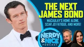 The Next Bond, Macaulay’s Dark Home Alone Sequel, and the Onset of ScarJo Fatigue | Nerdy & Nice