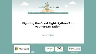 Jason Fried - Fighting the Good Fight: Python 3 in your organization - PyCon 2018