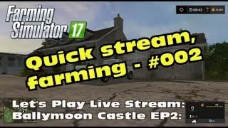 Farming Simulator 17 - Live Stream Ballymoon Castle EP02 #002