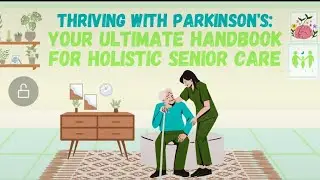 Thriving with Parkinson's: Your Ultimate Handbook For Holistic Senior Care