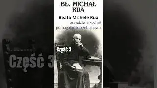 część 3 Błogosławiony Michał Rua - dla niego miłość to działanie by pom&oacute;c każdemu potrzebującemu