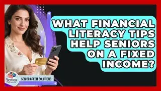 What Financial Literacy Tips Help Seniors On A Fixed Income? - Senior Credit Solutions