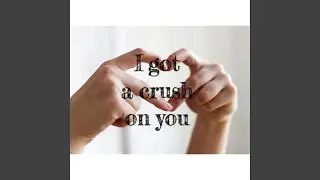 I got a crush on you