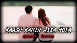 Kaash Kahin Aisa Hota ( Slowed + Reverb ) Lofi Song || Mind Relaxing Music || #90sbollywood 