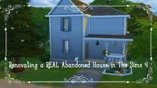 RENOVATING A REAL ABANDONED HOUSE IN THE SIMS 4 (Simming My Community)