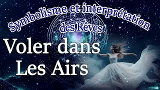 Origine, Symbolisme et Interpr&eacute;tation de R&ecirc;ver de &laquo; Voler dans les Airs. &raquo;