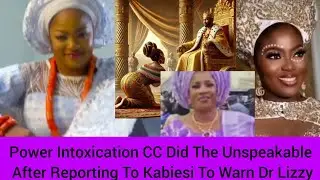Power Intoxication CC Did The Unspeakable After Reporting To Kabiesi To Warn Dr Lizzy