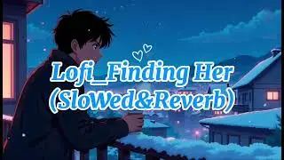 Lofi_ Finding Her ❤️ #foryou #song #finding Jana mera sawalo ka manzar tu