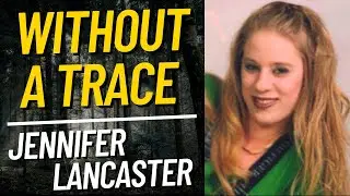 When a Family Disappears Without a Trace | The Vanishing of Jennifer Lancaster