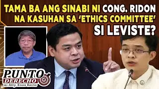 TAMA BA ANG SINABI NI CONG. RIDON NA KASUHAN SA ‘ETHICS COMMITTEE’ SI LEVISTE?