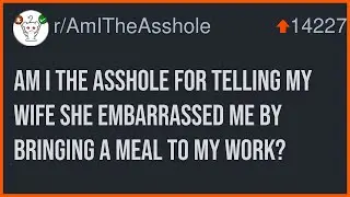 Am I The Asshole For Telling My Wife She Embarrassed Me By Bringing A Meal To My Work?