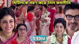 মিটিলকে জড়িয়ে ধরে তাকে বরণ করে নিল কমলীনি খুশি হলো সবাই।Chirosokha today episode 