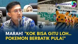 NGAMUK! Komisi VII DPR Kritik Keras Pesawat Garuda Gambar Pokemon: Saya Miris Lihatnya | NTV