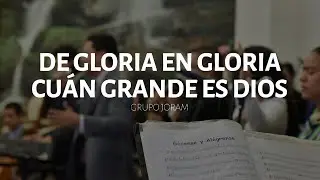 DE GLORIA EN GLORIA  ♫ | CUÁN GRANDE ES DIOS ♫ | Grupo Joram