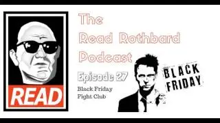 The Read Rothbard Podcast - Episode 27 - Black Friday Fight Club