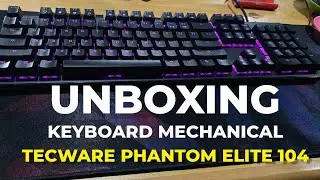 UNBOXING MECHANICAL KEYBOARD TECWARE PHANTOM ELITE 104