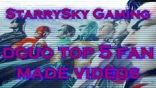 DCUO Top 5 Fan Made Videos l 27th April/3rd May 2014 l StarrySky Gaming