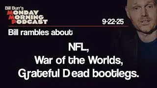 NFL, War of the Worlds, Grateful Dead Bootlegs | Monday Morning Podcast 9-22-25 | Bill Burr