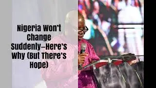 Nigeria Won&rsquo;t Change Suddenly&mdash;Here&rsquo;s Why (But There&rsquo;s Hope) | Ep. 264