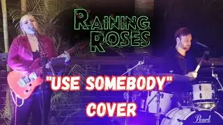 Raining Roses - Use Somebody by Kings Of Leon (Cover)