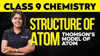 Class 9 Chemistry - Structure of Atom | Thomson's Model of Atom | XYLEM CLASS 9