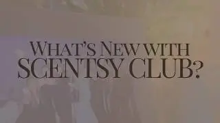 Learn What's New with Scentsy Club - All the Deets