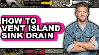 How to Vent Island Sink Drain - Full Guide