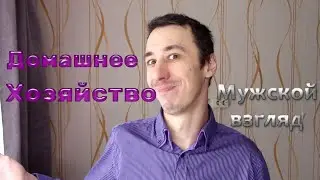 ЭФФЕКТИВНОЕ ведение домашнего ХОЗЯЙСТВА: МУЖСКОЙ ВЗГЛЯД. Чистый дом по-мужски