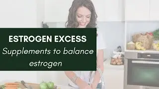 Supplements to support estrogen excess (Cleanse Estrogen)
