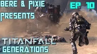Titanfall: Generations Ep10 - w/Pixie and Bere