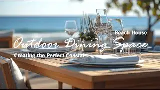 Beach House Interior Design: Creating the Perfect Coastal Outdoor Dining Space