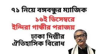  ঢাকা দিল্লীর ঐতিহাসিক বিরোধ ! ৭১ নিয়ে বঙ্গবন্ধুর ম্যাজিক ! ১৬ই ডিসেম্বরে ইন্দিরা গান্ধীর পরাজয় !