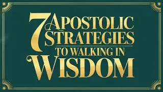 7 Apostolic Strategies To Walking In Godly Wisdom.