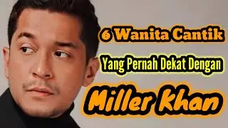 6 WANITA CANTIK YANG PERNAH DEKAT DENGAN MILLER KHAN DAN MANTAN PACAR MILLER KHAN