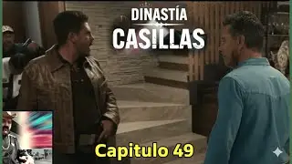 Capitulo 49 Completo Dinastia Casillas