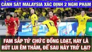 CẢNH SÁT MALAYSIA XÁC ĐỊNH 2 NGHI PHẠM VỤ NHẬP TỊCH LẬU: ĐÒN GIÓ CỨU FAM, CỐ TÌNH QUA MẶT FIFA, CAS?